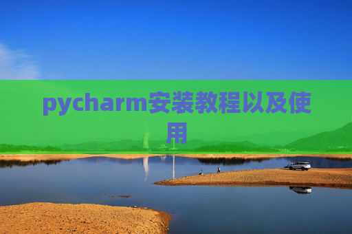 pycharm安装教程以及使用